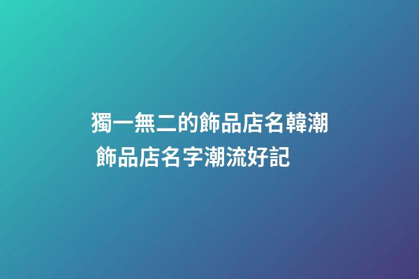 獨一無二的飾品店名韓潮 飾品店名字潮流好記